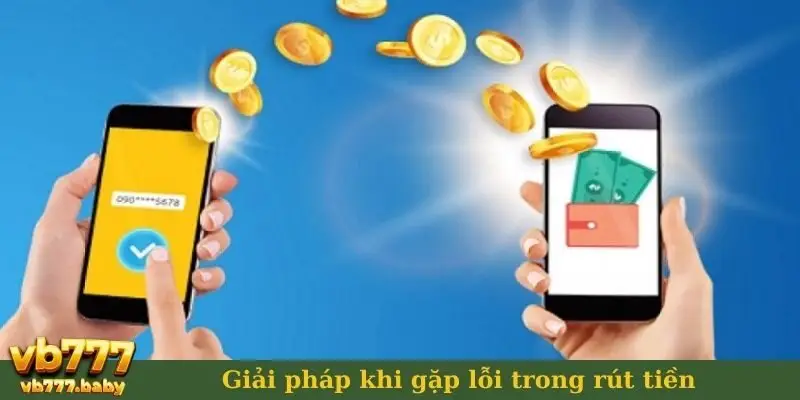 Giải pháp khi gặp lỗi trong rút tiền