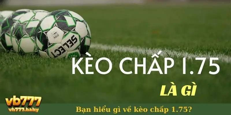 Bạn hiểu gì về kèo chấp 1.75?