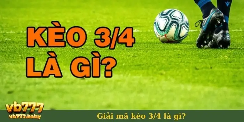 Giải mã kèo ¾ là gì?