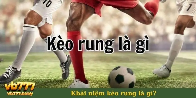 Khái niệm kèo rung là gì?
