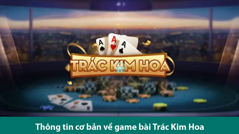 Tìm hiểu quy tắc chơi và cách tính thưởng trong game bài Trác Kim Hoa chi tiết